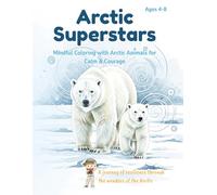 Arctic Superstars: Brave Creatures, Strong Hearts: Mindful Coloring with Arctic Animals to Build Courage, Calm & Resilience (Ages 4-8) (Animal ... Coloring Adventures for Children Ages 4-8)