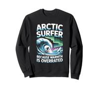 Arctic Surfer Because Warmth Is Overrated Winter Surfing Sweatshirt