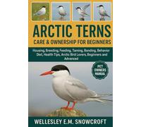 Arctic Terns: Housing, Breeding, Feeding, Feeding, Bonding, Behavior Diet, Health Tips, Arctic Bird Lovers, Beginners and Advanced