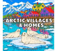 Arctic Villages & Homes Coloring Book: 50 Beautiful Northern Settlements Featuring Cozy Cabins, Fjords, Aurora Borealis, Polar Bears, Icebreakers, Fishing Harbors, Lighthouses, and Arctic Landscapes