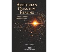 Arcturian Quantum Healing: Sacred Geometry Frequency Codes
