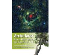 Arcturians: How to Heal, Ascend, and Help Planet Earth