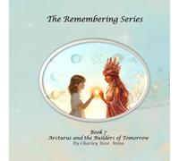 Arcturus and the Builders of Tomorrow (The Remembering)