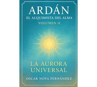 ARDAN: EL ALQUIMISTA DEL ALMA: LA AURORA UNIVERSAL