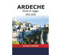 Ardeche Guida di viaggio 2025-2026: Scopri la pittoresca campagna francese, le avventure all'aria aperta, i villaggi storici e le meraviglie naturali nel sud della Francia