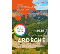Ardèche Guide de voyage 2026: Gorges spectaculaires, villages discrets et liberté en pleine nature