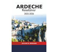 Ardeche Reiseführer 2025-2026: Entdecken Sie die malerische französische Landschaft, Outdoor-Abenteuer, historische Dörfer und Naturwunder in Südfrankreich