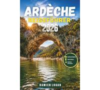 ARDÈCHE REISEFÜHRER 2026: Ein vollständiger Reiseführer zu Frankreichs wildem Herzen und den Flusslanden