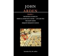 Arden Plays: 1: Waters of Babylon; When is a Door...; Live Like Pigs; Serjeant Musgrave's Dance; The Happy Haven: v. 1 (World Classics)