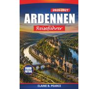 Ardennen Reiseführer 2026-2027: Waldwandern, Flussdörfer, Höhlen, Burgen, lokale Küche und historische Stätten in Belgien und Luxemburg