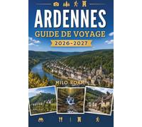 ARDENNES GUIDE DE VOYAGE 2026-2027: Planifiez l'escapade parfaite grâce à des routes panoramiques, des secrets locaux et des expériences inoubliables.