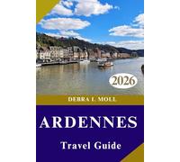 ARDENNES TRAVEL GUIDE 2026: Beyond the Beaten Path: Discover Ardennes’ Adventure, Cuisine, and Culture”