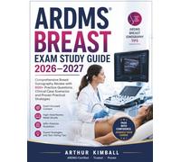 ARDMS BREAST EXAM STUDY GUIDE 2026-2027: Comprehensive Breast Sonography Review with 600+ Practice Questions, Clinical Case Scenarios and Proven Practical Strategies