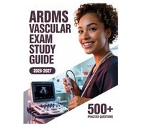 ARDMS Vascular Exam Study Guide 2026-2027: Complete Subject Review, 500+ Test Questions, Full Answer Keys, and Detailed Solutions