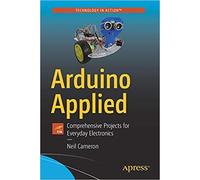 ARDUINO APPLIED: COMPREHENSIVE PROJECTS FOR EVERYDAY ELECTRONICS