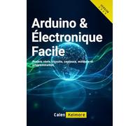 Arduino & Électronique Facile: Projets réels, circuits, capteurs, moteurs et programmation.