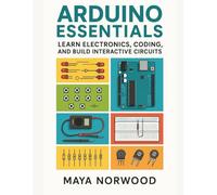 Arduino Essentials: Learn Electronics, Coding, and Build Interactive Circuits (The Professional Tech Skill Stack Series)