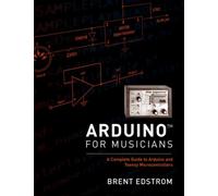 Arduino for Musicians : A Complete Guide to Arduino and Teensy Microcontrollers