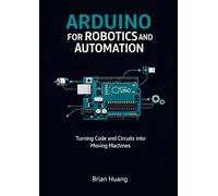 Arduino for Robotics and Automation: Turning Code and Circuits into Moving Machines