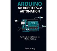 Arduino for Robotics and Automation: Turning Code and Circuits into Moving Machines