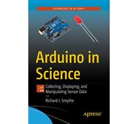 Arduino in Science: Collecting, Displaying, and Manipulating Sensor Data