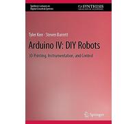 Arduino IV – DIY Robots: 3D Printing, Instrumentation & Control