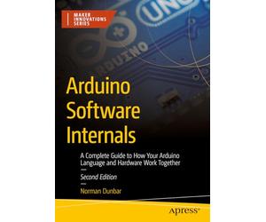 Arduino Software Internals: A Complete Guide to How Your Arduino Language and Hardware Work Together (Maker Innovations Series)