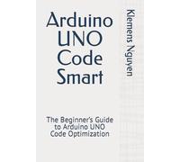 Arduino UNO Code Smart: The Beginner’s Guide to Arduino UNO Code Optimization (Electronics - easy and simple.)