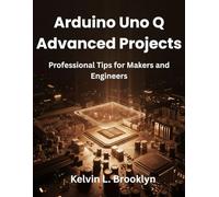 Arduino Uno Q Advanced Projects: Professional Tips for Makers and Engineers (Infinitum Coding Series)