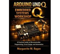 Arduino Uno Q Embedded Systems Workshop: A Practical Guide to Microcontroller Programming, Circuit Design, and Automation: 3 (Practical Technology and Engineering Handbook Series)