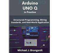 Arduino Uno Q in Practice: Structured Programming, Wiring Standards, and Real-World Applications (The Modern Technologist Series)