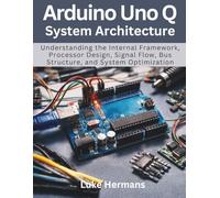 Arduino Uno Q System Architecture: Understanding the Internal Framework, Processor Design, Signal Flow, Bus Structure, and System Optimization (electrical engineering and programming books)