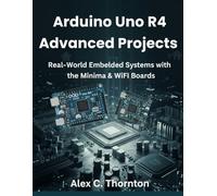 Arduino Uno R4 Advanced Projects: Real-World Embedded Systems with the Minima & WiFi Boards (Infinitum Coding Series)