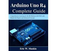 Arduino Uno R4 Complete Guide: Comprehensive Learning for the R4 Minima & R4 WiFi with Hands-On Projects and Advanced Concepts (Beginner Today, Professional Tomorrow in Tech)
