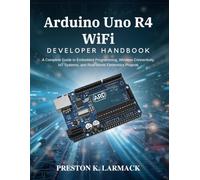 Arduino Uno R4 WiFi Developer Handbook: A Complete Guide to Embedded Programming, Wireless Connectivity, IoT Systems, and Real-World Electronics Projects (Tech made Easy)