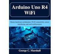 Arduino Uno R4 WiFi: Master hardware architecture, Wi-Fi connectivity, sensor interfacing, and real-world projects (Tech for Everyone)