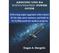 Arduino Uno R4 WiFi(Updated) Power Guide: Delivering major upgrades with a faster 32-bit chip, more memory, and built-in Wi-Fi/Bluetooth for modern projects (The futere)