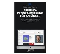 ArduinoProgrammierung für Anfänger: Bauen Sie Ihre eigenen Gadgets mit C++ und Arduino