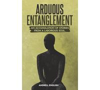 ARDUOUS ENTANGLEMENT: An Accumulation Of Stories From A Laborious Soul.
