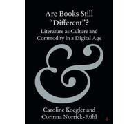 Are Books Still “Different”?: Literature as Culture and Commodity in a Digital Age (Elements in Publishing and Book Culture)