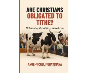 ARE CHRISTIANS OBLIGATED TO TITHE?: Debunking the Tithing sacred Cow!