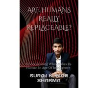 ARE HUMANS REALLY REPLACEABLE?: Understanding What Makes Us Human In Age Of Intelligence.