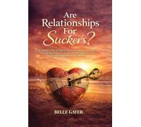 Are Relationships For Suckers?: Learning the secrets of nurturing love from a 55-year veteran to build your skills and create the love of a lifetime