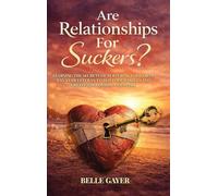 Are Relationships For Suckers?: Learning the secrets of nurturing love from a 55-year veteran to build your skills and create the love of a lifetime