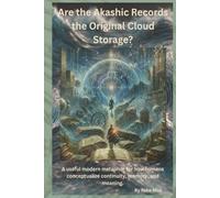 Are the Akashic Records the Original Cloud Storage?: A useful modern metaphor for how humans conceptualize continuity, memory, and meaning.
