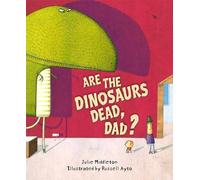 Are the Dinosaurs Dead, Dad?