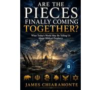 Are The Pieces Finally Coming Together?: What Todays World May Be Telling Us About Biblical Prophecy