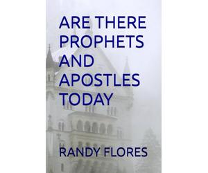 ARE THERE PROPHETS AND APOSTLES TODAY
