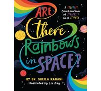 Are There Rainbows in Space?: A Colorful Compendium of Seriously Cool Science