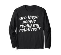 are These People Really My Relatives Long Sleeve T-Shirt
